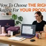 How To Choose The Right Packaging For Your Product?